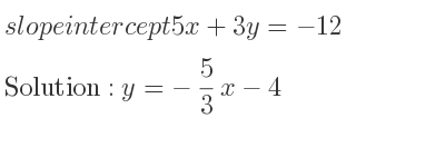 The slope intercept of 5x+3y=-12 is y=-5/3 x-4